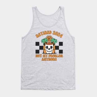 Funny Retired 2024 Not My Problem Anymore Tank Top